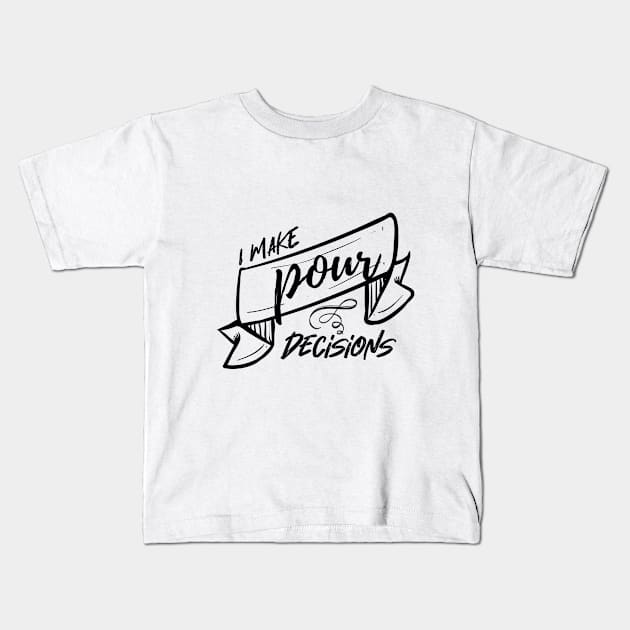 I make pour decisions Kids T-Shirt by Booze Logic